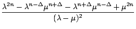 $\displaystyle {\frac{{\lambda^{2n}-\lambda^{n-\Delta}\mu^{n+\Delta}-\lambda^{n+\Delta}\mu^{n-\Delta}+\mu^{2n}}}{{(\lambda-\mu)^{2}}}}$