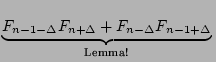 $\displaystyle \underbrace{{F_{n-1-\Delta}F_{n+\Delta}+F_{n-\Delta}F_{n-1+\Delta}}}_{{\textnormal{Lemma!}}}^{}\,$