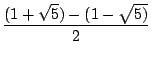 $\displaystyle {\frac{{(1+\sqrt{5})-(1-\sqrt{5)}}}{{2}}}$