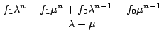 $\displaystyle {\frac{{f_{1}\lambda^{n}-f_{1}\mu^{n}+f_{0}\lambda^{n-1}-f_{0}\mu^{n-1}}}{{\lambda-\mu}}}$