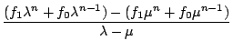 $\displaystyle {\frac{{(f_{1}\lambda^{n}+f_{0}\lambda^{n-1})-(f_{1}\mu^{n}+f_{0}\mu^{n-1})}}{{\lambda-\mu}}}$