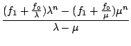 $\displaystyle {\frac{{(f_{1}+\frac{f_{0}}{\lambda})\lambda^{n}-(f_{1}+\frac{f_{0}}{\mu})\mu^{n}}}{{\lambda-\mu}}}$