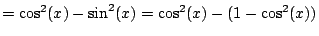 $=\cos^{2}(x)-\sin^{2}(x)=\cos^{2}(x)-(1-\cos^{2}(x))$